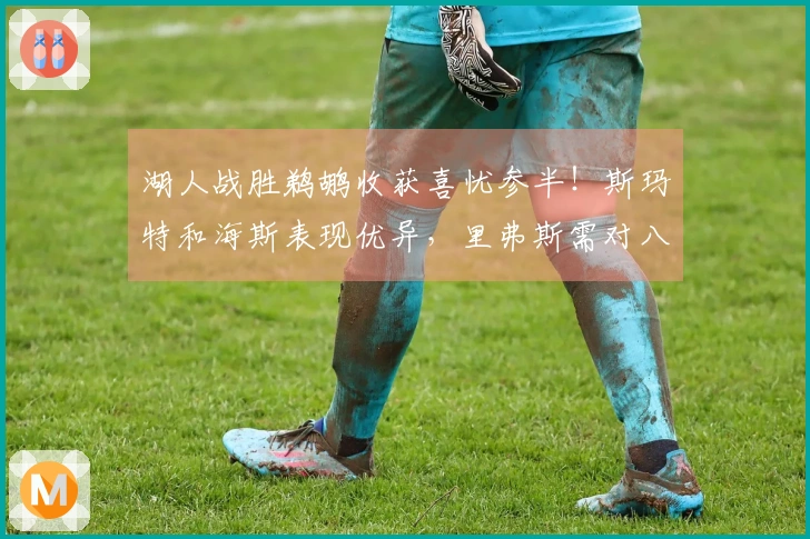 湖人战胜鹈鹕收获喜忧参半！斯玛特和海斯表现优异，里弗斯需对八村垒进行调整！