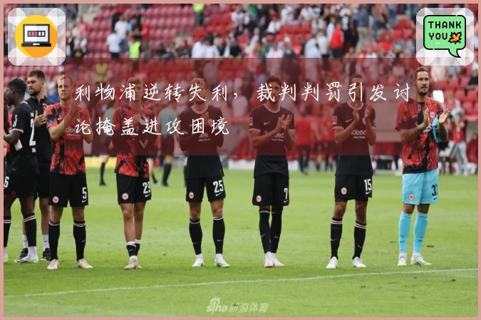 利物浦逆转失利，裁判判罚引发讨论掩盖进攻困境