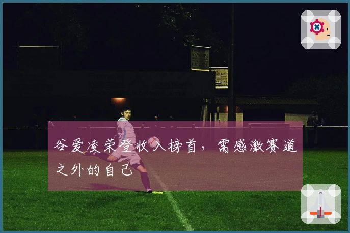 谷爱凌荣登收入榜首，需感激赛道之外的自己