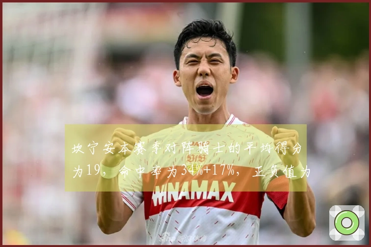 坎宁安本赛季对阵骑士的平均得分为19，命中率为34%+17%，正负值为-29