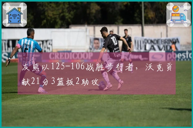 灰熊以125-106战胜步行者，沃克贡献21分3篮板2助攻