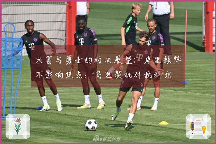 火箭与勇士的对决展望：库里缺阵不影响焦点，乌里契机对抗科尔