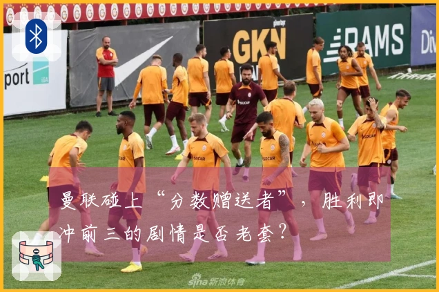 曼联碰上“分数赠送者”，胜利即冲前三的剧情是否老套？