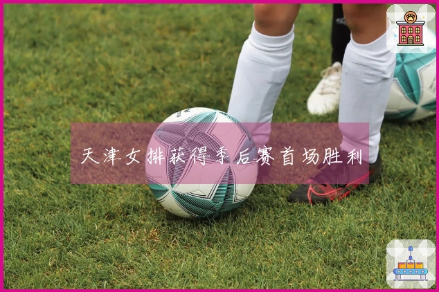 天津女排获得季后赛首场胜利