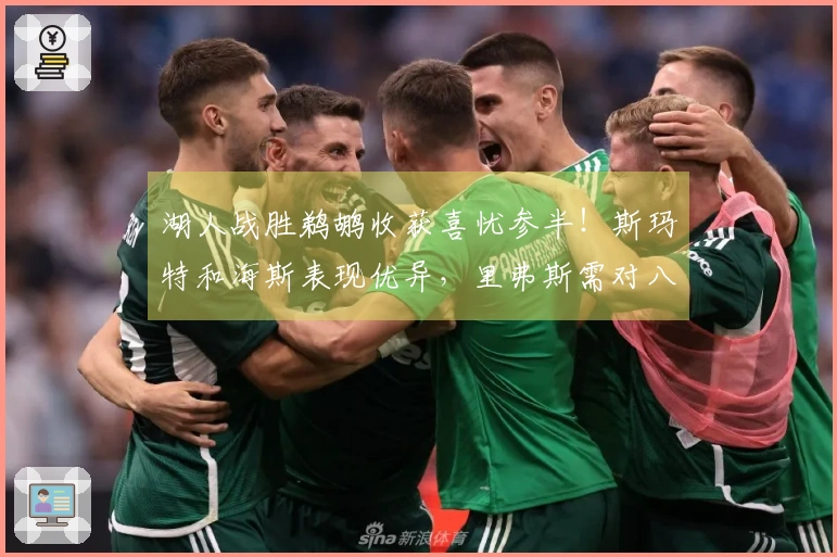 湖人战胜鹈鹕收获喜忧参半！斯玛特和海斯表现优异，里弗斯需对八村垒进行调整！
